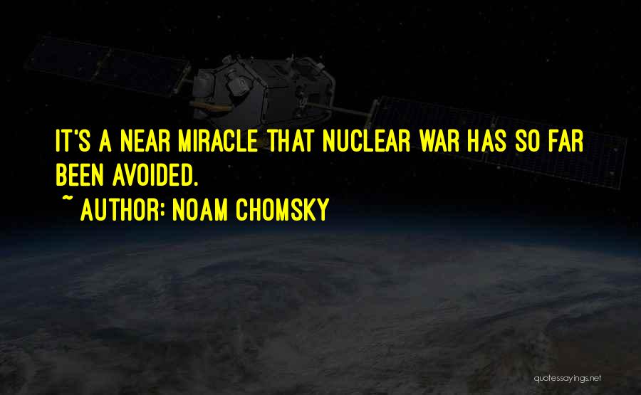 Noam Chomsky Quotes: It's A Near Miracle That Nuclear War Has So Far Been Avoided.