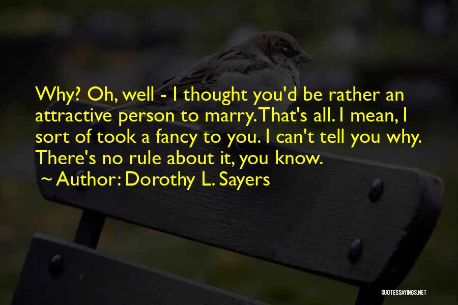 Dorothy L. Sayers Quotes: Why? Oh, Well - I Thought You'd Be Rather An Attractive Person To Marry. That's All. I Mean, I Sort