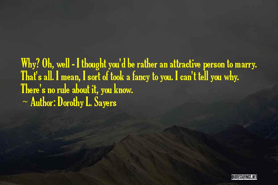 Dorothy L. Sayers Quotes: Why? Oh, Well - I Thought You'd Be Rather An Attractive Person To Marry. That's All. I Mean, I Sort