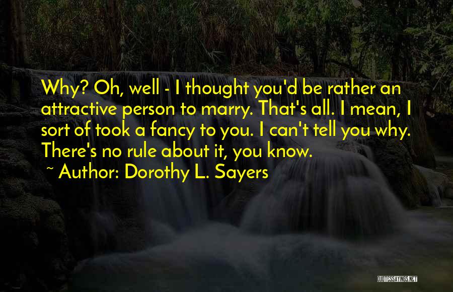 Dorothy L. Sayers Quotes: Why? Oh, Well - I Thought You'd Be Rather An Attractive Person To Marry. That's All. I Mean, I Sort