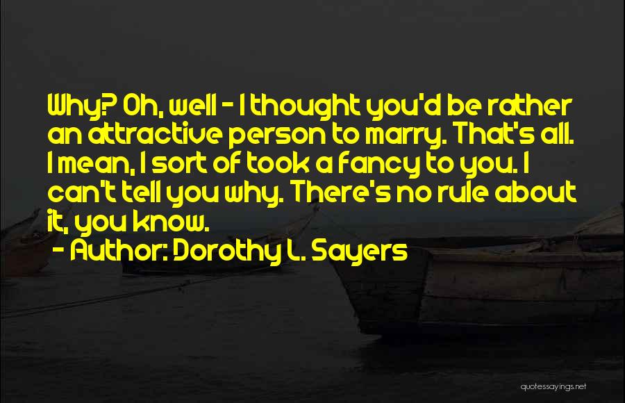 Dorothy L. Sayers Quotes: Why? Oh, Well - I Thought You'd Be Rather An Attractive Person To Marry. That's All. I Mean, I Sort