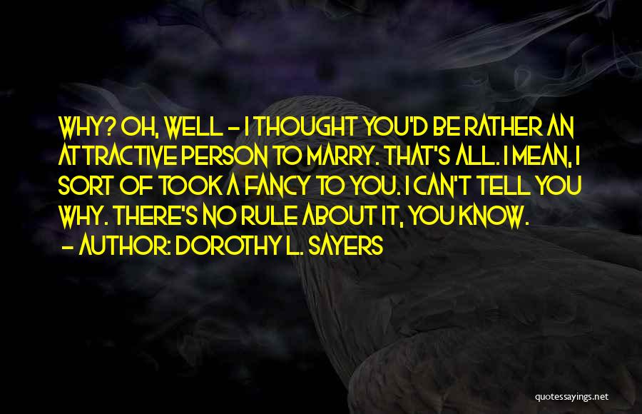 Dorothy L. Sayers Quotes: Why? Oh, Well - I Thought You'd Be Rather An Attractive Person To Marry. That's All. I Mean, I Sort