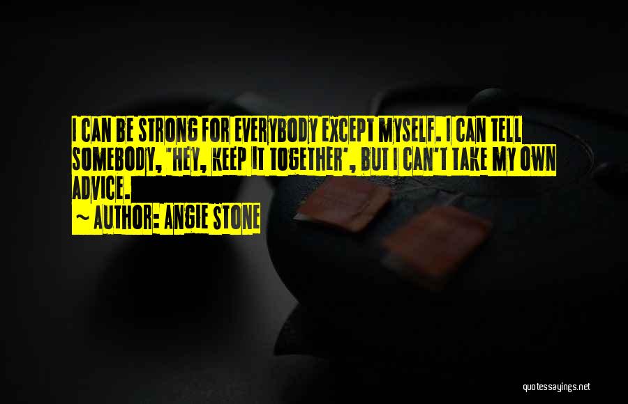 Angie Stone Quotes: I Can Be Strong For Everybody Except Myself. I Can Tell Somebody, 'hey, Keep It Together', But I Can't Take