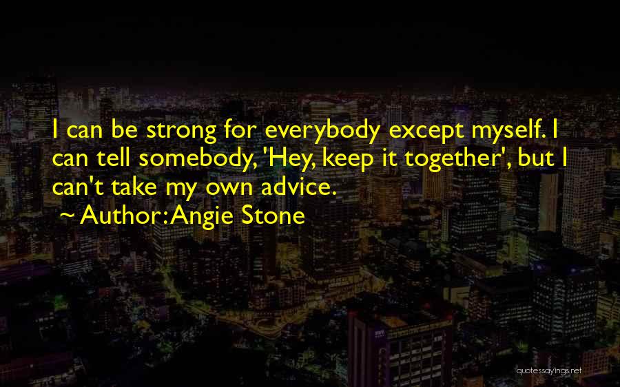 Angie Stone Quotes: I Can Be Strong For Everybody Except Myself. I Can Tell Somebody, 'hey, Keep It Together', But I Can't Take