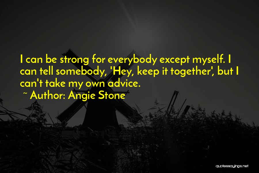 Angie Stone Quotes: I Can Be Strong For Everybody Except Myself. I Can Tell Somebody, 'hey, Keep It Together', But I Can't Take
