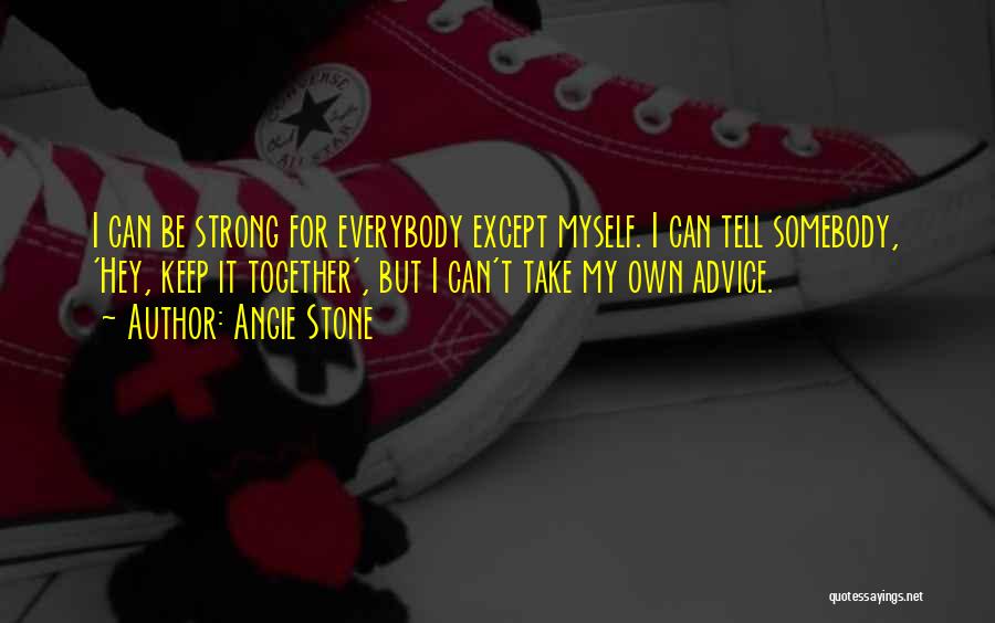 Angie Stone Quotes: I Can Be Strong For Everybody Except Myself. I Can Tell Somebody, 'hey, Keep It Together', But I Can't Take