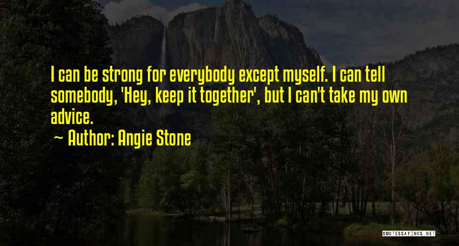 Angie Stone Quotes: I Can Be Strong For Everybody Except Myself. I Can Tell Somebody, 'hey, Keep It Together', But I Can't Take