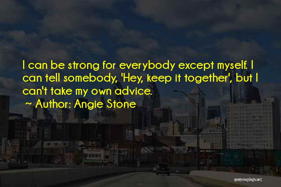 Angie Stone Quotes: I Can Be Strong For Everybody Except Myself. I Can Tell Somebody, 'hey, Keep It Together', But I Can't Take