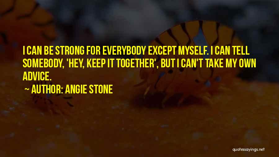 Angie Stone Quotes: I Can Be Strong For Everybody Except Myself. I Can Tell Somebody, 'hey, Keep It Together', But I Can't Take