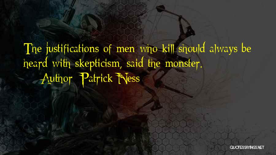 Patrick Ness Quotes: The Justifications Of Men Who Kill Should Always Be Heard With Skepticism, Said The Monster.