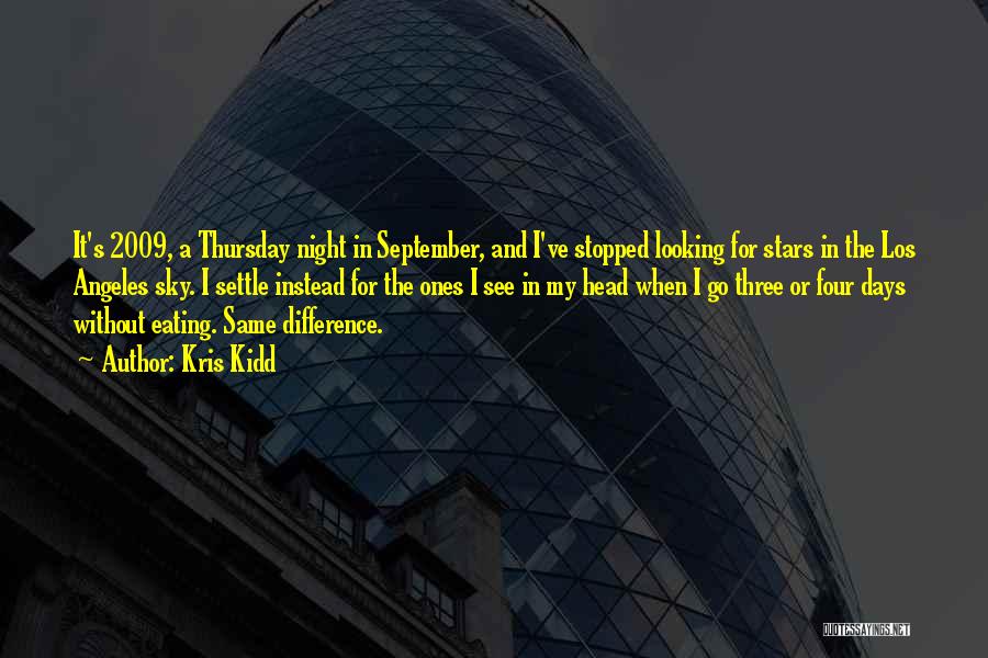 Kris Kidd Quotes: It's 2009, A Thursday Night In September, And I've Stopped Looking For Stars In The Los Angeles Sky. I Settle