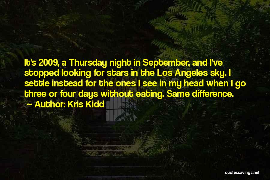 Kris Kidd Quotes: It's 2009, A Thursday Night In September, And I've Stopped Looking For Stars In The Los Angeles Sky. I Settle