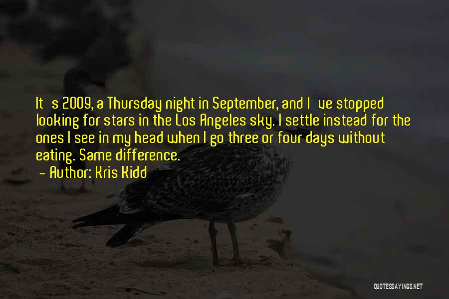 Kris Kidd Quotes: It's 2009, A Thursday Night In September, And I've Stopped Looking For Stars In The Los Angeles Sky. I Settle