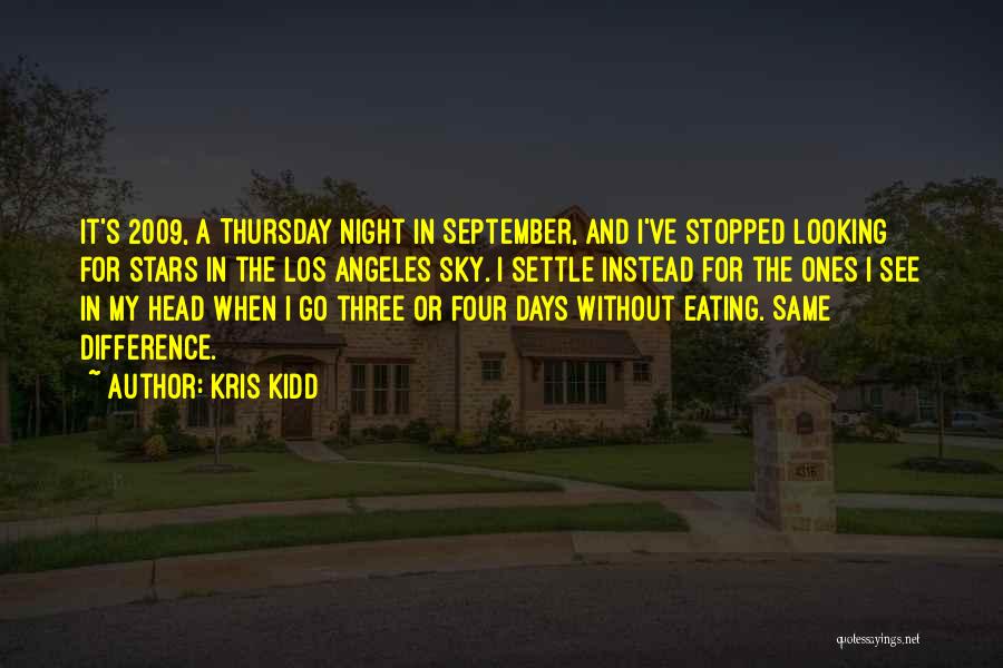 Kris Kidd Quotes: It's 2009, A Thursday Night In September, And I've Stopped Looking For Stars In The Los Angeles Sky. I Settle