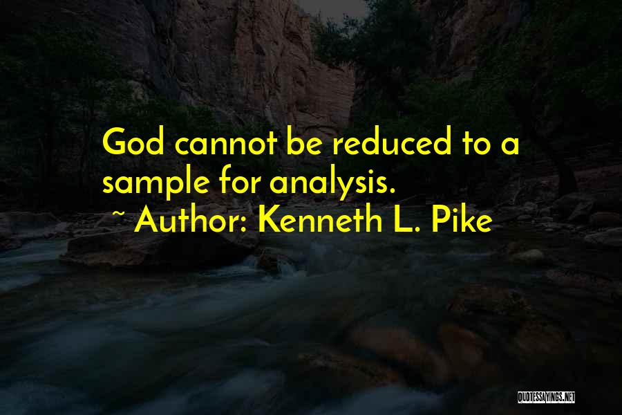 Kenneth L. Pike Quotes: God Cannot Be Reduced To A Sample For Analysis.