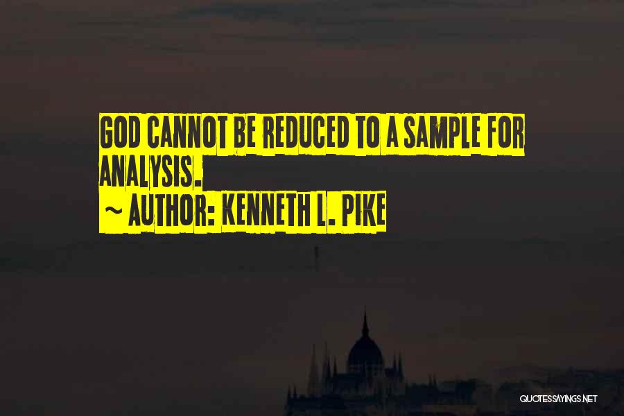 Kenneth L. Pike Quotes: God Cannot Be Reduced To A Sample For Analysis.