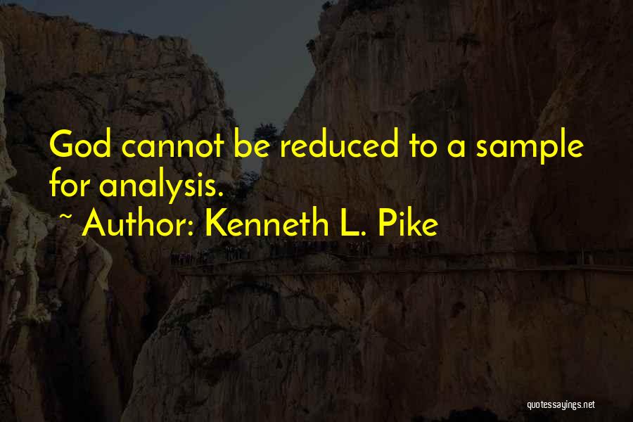 Kenneth L. Pike Quotes: God Cannot Be Reduced To A Sample For Analysis.