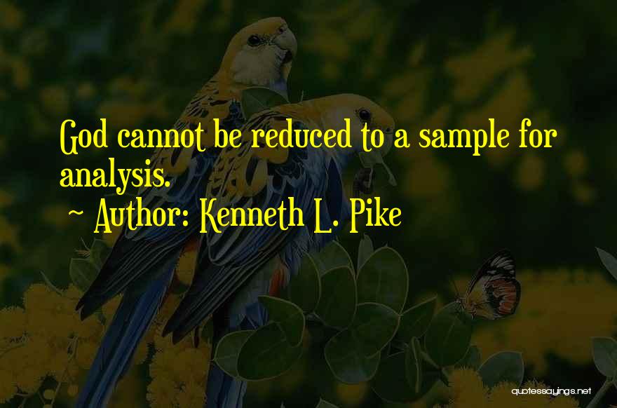 Kenneth L. Pike Quotes: God Cannot Be Reduced To A Sample For Analysis.