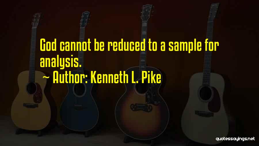 Kenneth L. Pike Quotes: God Cannot Be Reduced To A Sample For Analysis.