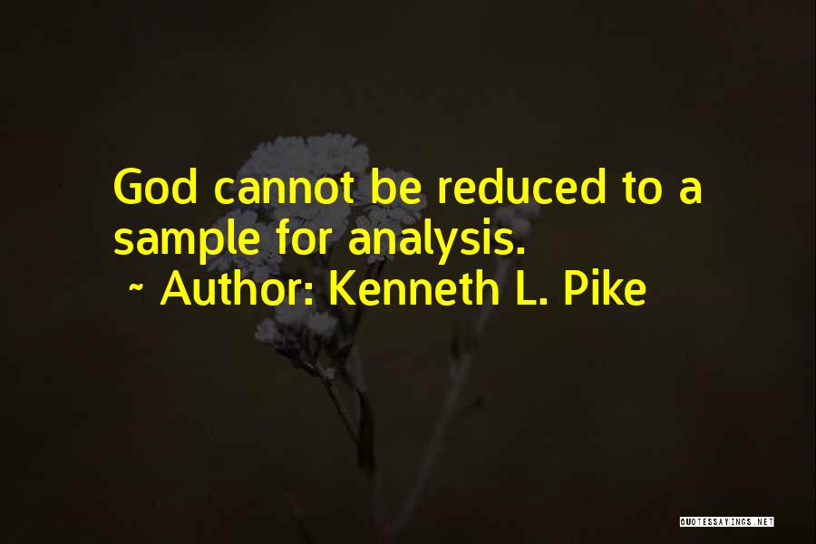 Kenneth L. Pike Quotes: God Cannot Be Reduced To A Sample For Analysis.