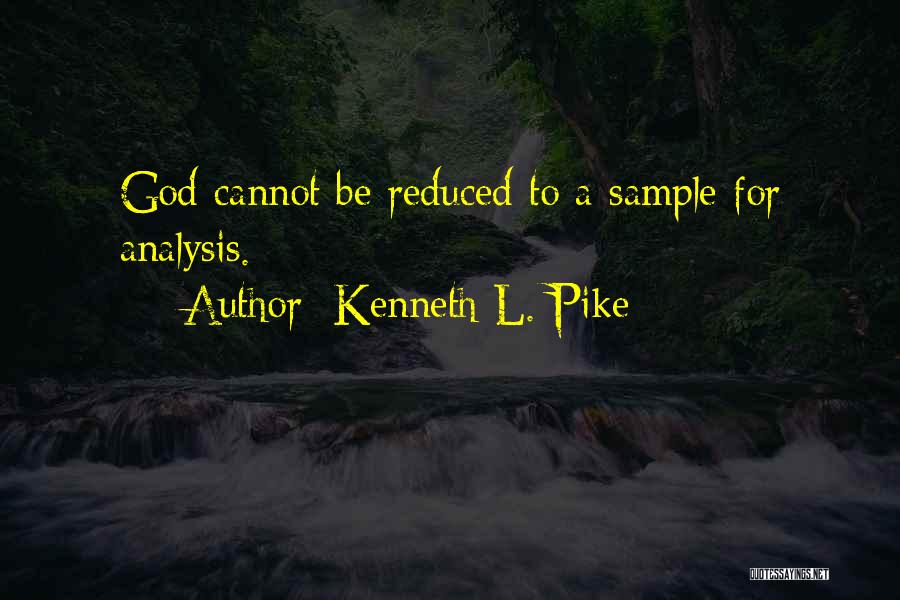 Kenneth L. Pike Quotes: God Cannot Be Reduced To A Sample For Analysis.