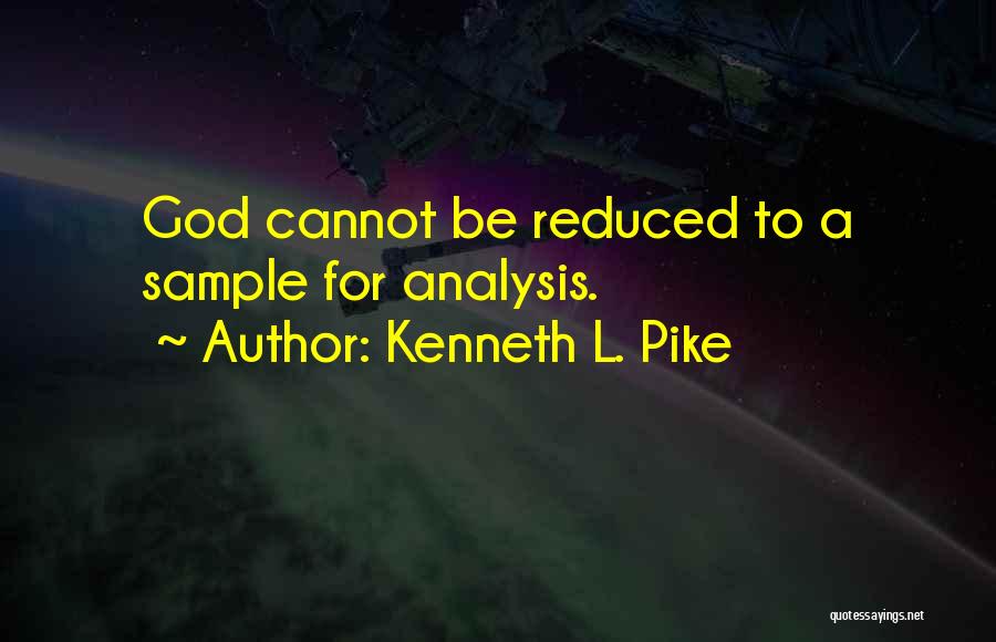 Kenneth L. Pike Quotes: God Cannot Be Reduced To A Sample For Analysis.