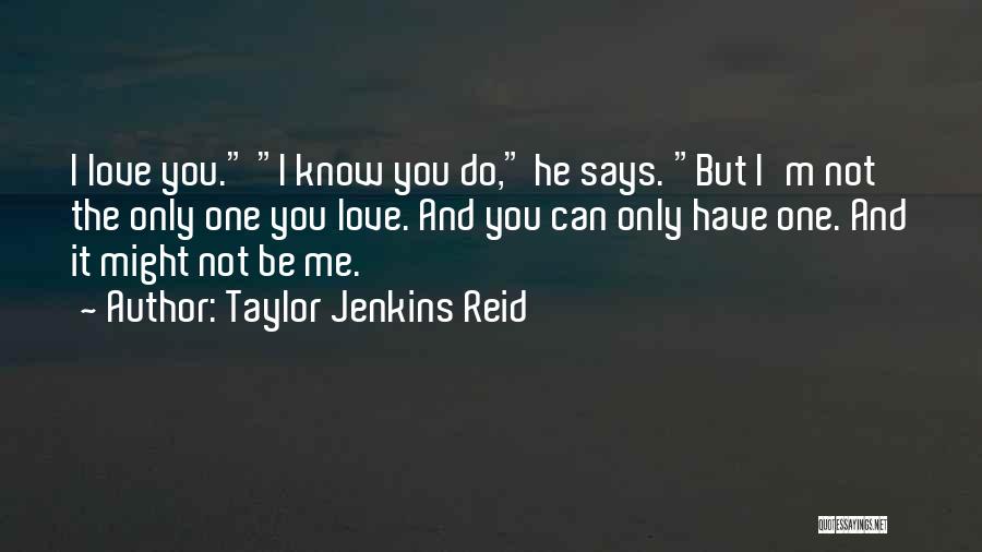 Taylor Jenkins Reid Quotes: I Love You. I Know You Do, He Says. But I'm Not The Only One You Love. And You Can