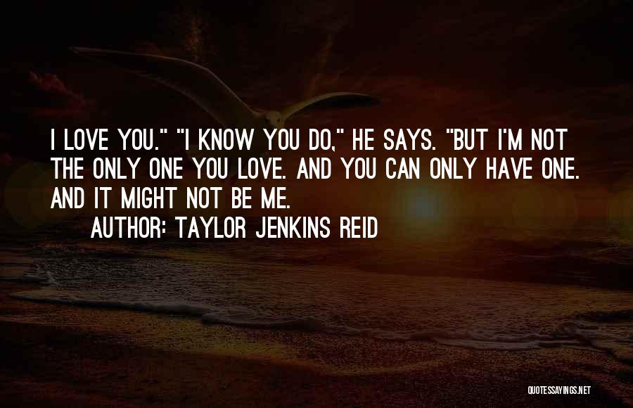 Taylor Jenkins Reid Quotes: I Love You. I Know You Do, He Says. But I'm Not The Only One You Love. And You Can