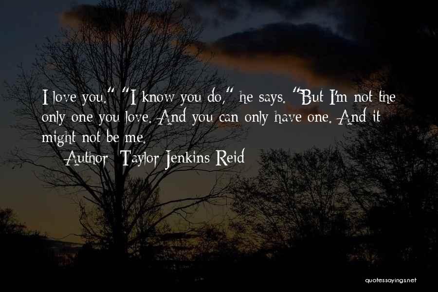 Taylor Jenkins Reid Quotes: I Love You. I Know You Do, He Says. But I'm Not The Only One You Love. And You Can