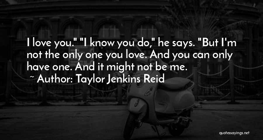 Taylor Jenkins Reid Quotes: I Love You. I Know You Do, He Says. But I'm Not The Only One You Love. And You Can