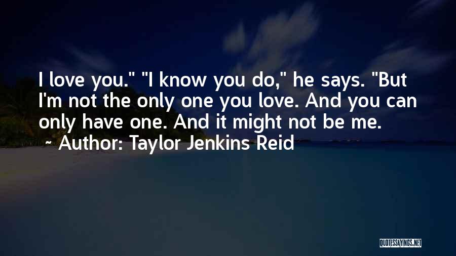 Taylor Jenkins Reid Quotes: I Love You. I Know You Do, He Says. But I'm Not The Only One You Love. And You Can