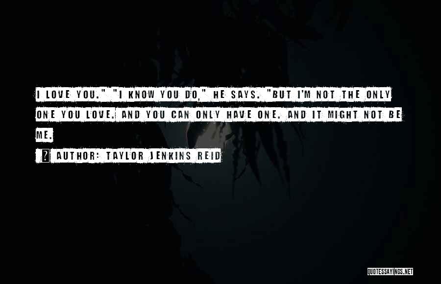 Taylor Jenkins Reid Quotes: I Love You. I Know You Do, He Says. But I'm Not The Only One You Love. And You Can