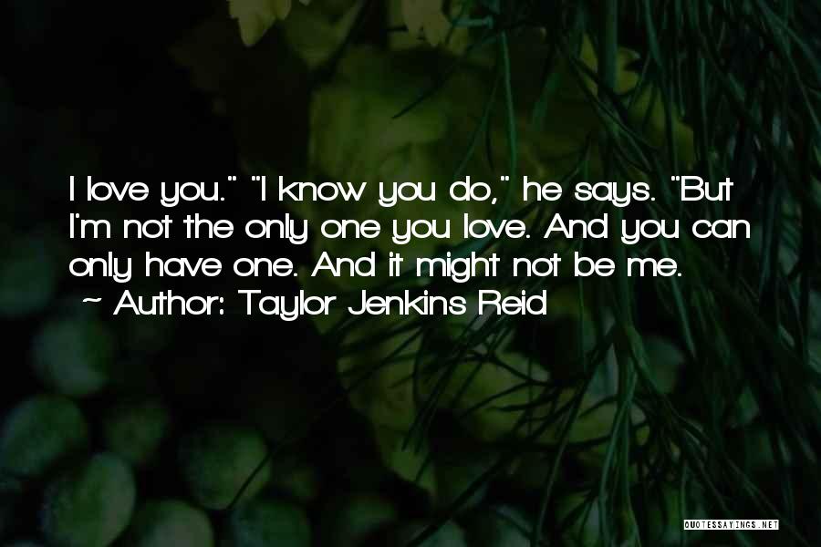 Taylor Jenkins Reid Quotes: I Love You. I Know You Do, He Says. But I'm Not The Only One You Love. And You Can