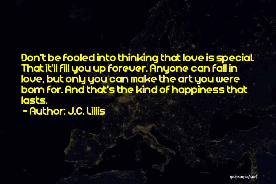 J.C. Lillis Quotes: Don't Be Fooled Into Thinking That Love Is Special. That It'll Fill You Up Forever. Anyone Can Fall In Love,