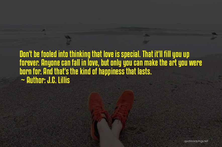 J.C. Lillis Quotes: Don't Be Fooled Into Thinking That Love Is Special. That It'll Fill You Up Forever. Anyone Can Fall In Love,