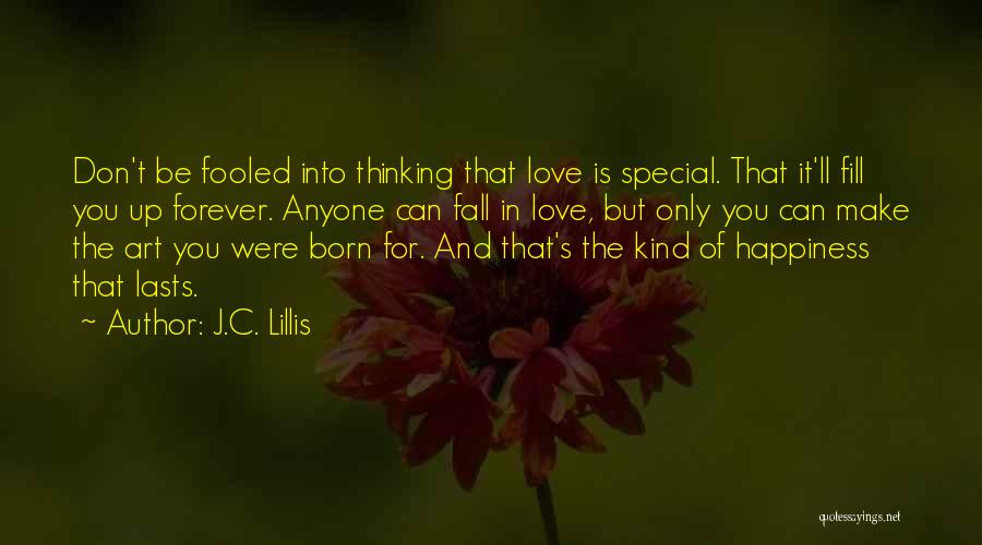 J.C. Lillis Quotes: Don't Be Fooled Into Thinking That Love Is Special. That It'll Fill You Up Forever. Anyone Can Fall In Love,