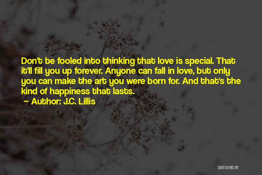 J.C. Lillis Quotes: Don't Be Fooled Into Thinking That Love Is Special. That It'll Fill You Up Forever. Anyone Can Fall In Love,