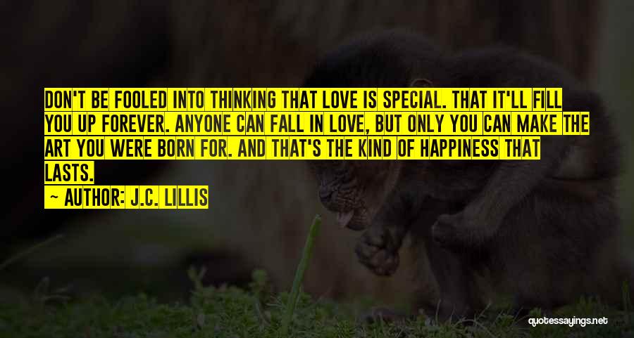 J.C. Lillis Quotes: Don't Be Fooled Into Thinking That Love Is Special. That It'll Fill You Up Forever. Anyone Can Fall In Love,