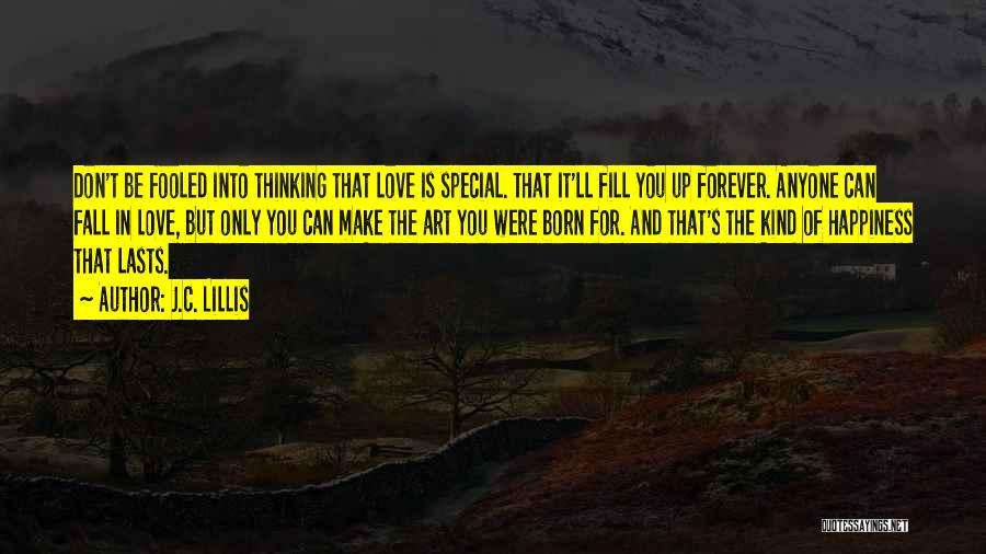 J.C. Lillis Quotes: Don't Be Fooled Into Thinking That Love Is Special. That It'll Fill You Up Forever. Anyone Can Fall In Love,