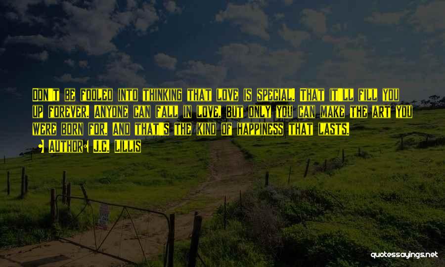J.C. Lillis Quotes: Don't Be Fooled Into Thinking That Love Is Special. That It'll Fill You Up Forever. Anyone Can Fall In Love,