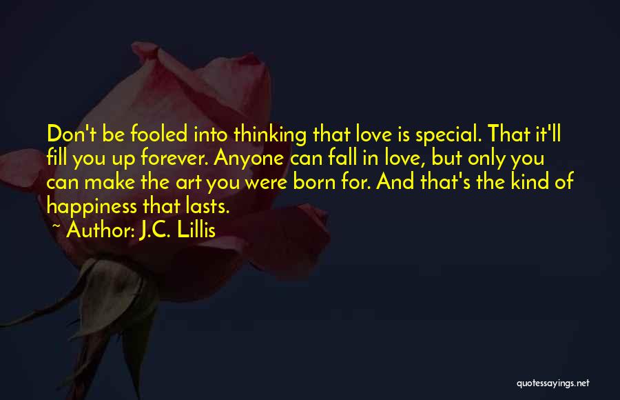 J.C. Lillis Quotes: Don't Be Fooled Into Thinking That Love Is Special. That It'll Fill You Up Forever. Anyone Can Fall In Love,