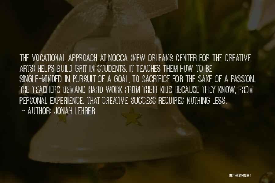 Jonah Lehrer Quotes: The Vocational Approach At Nocca (new Orleans Center For The Creative Arts) Helps Build Grit In Students. It Teaches Them