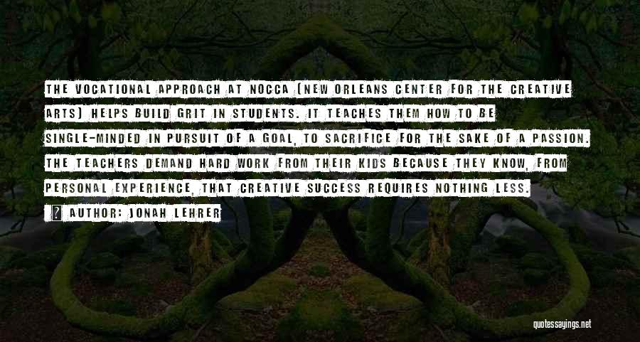 Jonah Lehrer Quotes: The Vocational Approach At Nocca (new Orleans Center For The Creative Arts) Helps Build Grit In Students. It Teaches Them