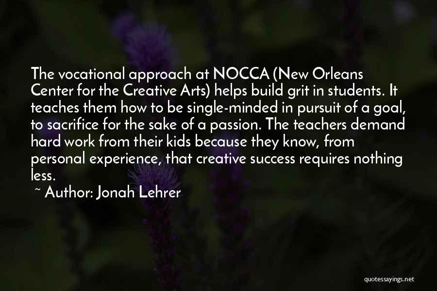 Jonah Lehrer Quotes: The Vocational Approach At Nocca (new Orleans Center For The Creative Arts) Helps Build Grit In Students. It Teaches Them