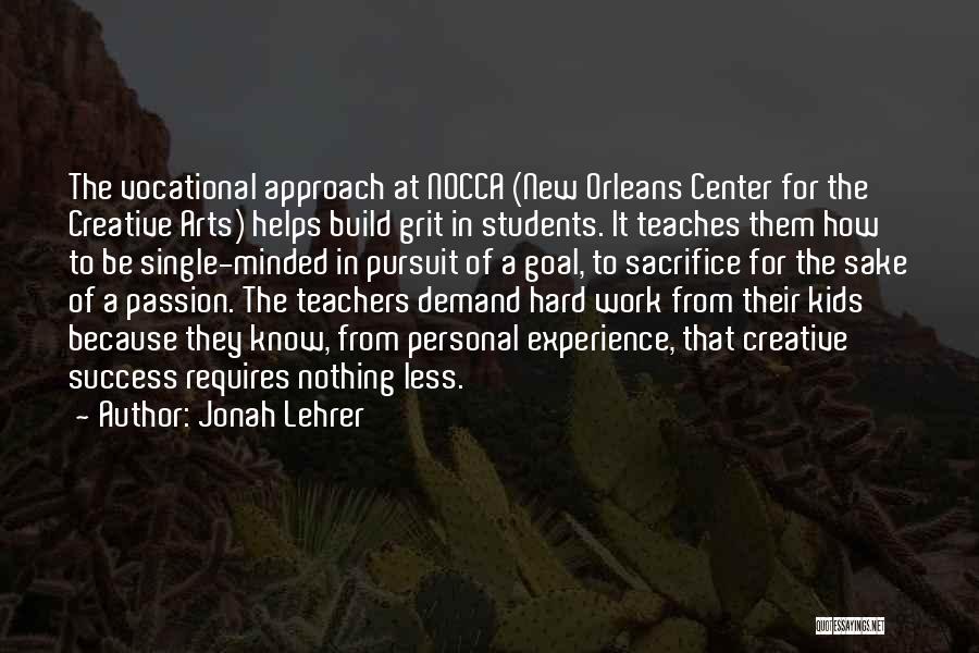 Jonah Lehrer Quotes: The Vocational Approach At Nocca (new Orleans Center For The Creative Arts) Helps Build Grit In Students. It Teaches Them