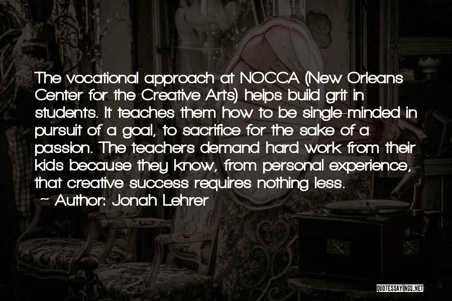 Jonah Lehrer Quotes: The Vocational Approach At Nocca (new Orleans Center For The Creative Arts) Helps Build Grit In Students. It Teaches Them