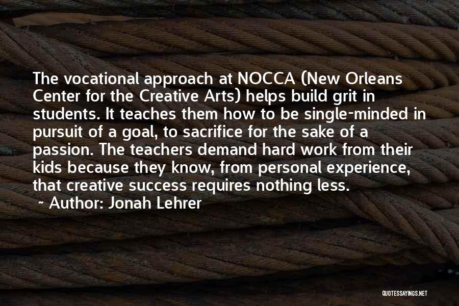 Jonah Lehrer Quotes: The Vocational Approach At Nocca (new Orleans Center For The Creative Arts) Helps Build Grit In Students. It Teaches Them