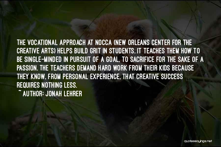 Jonah Lehrer Quotes: The Vocational Approach At Nocca (new Orleans Center For The Creative Arts) Helps Build Grit In Students. It Teaches Them