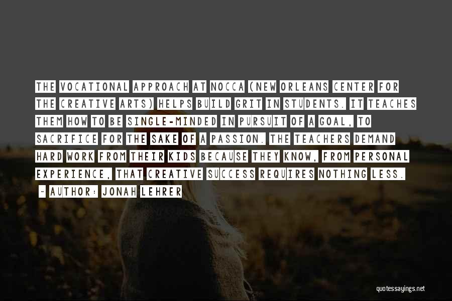 Jonah Lehrer Quotes: The Vocational Approach At Nocca (new Orleans Center For The Creative Arts) Helps Build Grit In Students. It Teaches Them