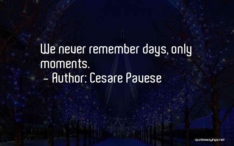 Cesare Pavese Quotes: We Never Remember Days, Only Moments.